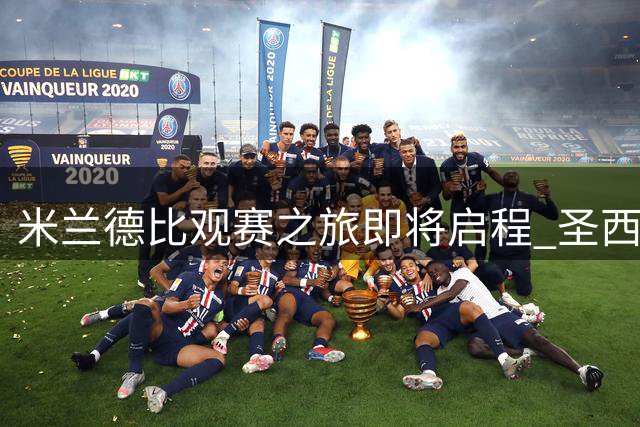 米兰德比观赛之旅即将启程 圣西罗巅峰对决不容错过